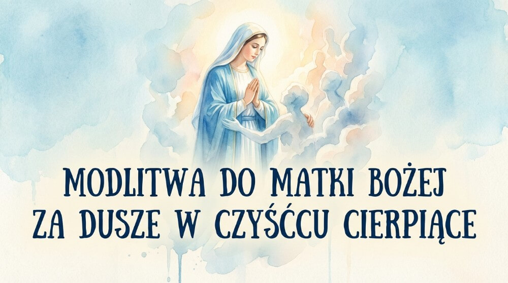 Modlitwa do Matki Bożej za dusze w czyśćcu cierpiące